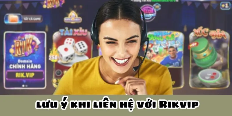 Những điều quan trọng cần lưu ý khi liên hệ với Rikvip