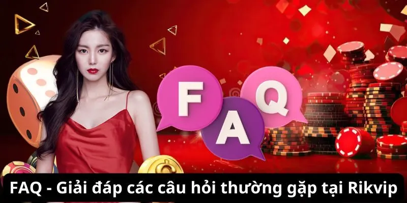 FAQ - Giải đáp các câu hỏi thường gặp tại Rikvip