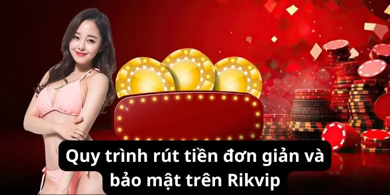 Quy trình rút tiền đơn giản và bảo mật trên Rikvip