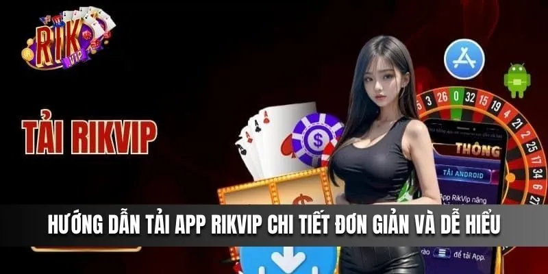 Hướng Dẫn Chi Tiết Tải App Rikvip Qua Nhiều Hình Thức