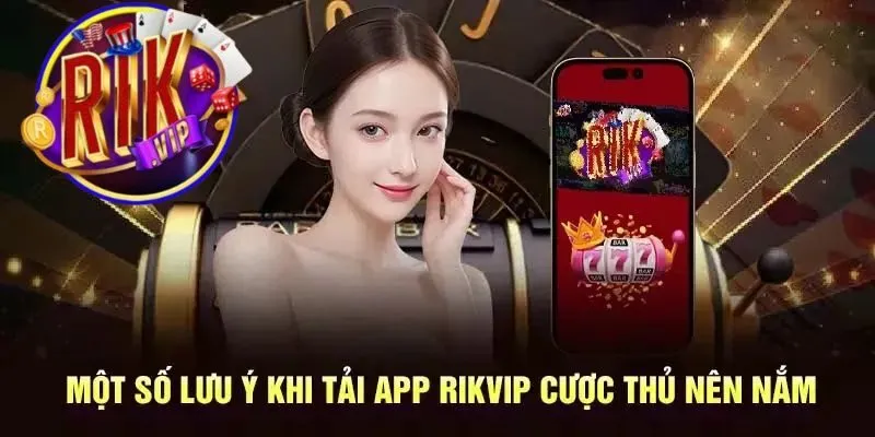Những lưu ý khi sử dụng app Rikvip